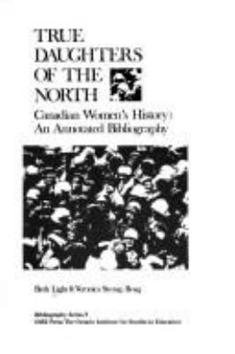 True daughters of the North : Canadian women's history : an annotated bibliography