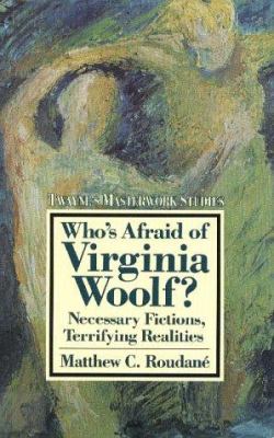 Who's afraid of Virginia Woolf? : necessary fictions, terrifying realities