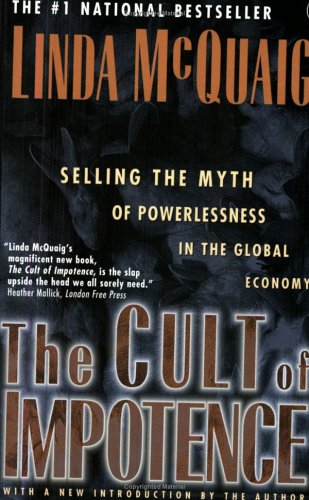 The cult of impotence : selling the myth of powerlessness in the global economy