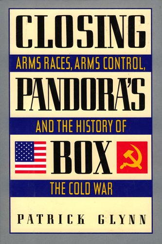 Closing Pandora's box : arms races, arms control, and the history of the Cold War