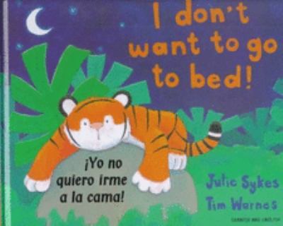 I don't want to go to bed! : Yo no quiero irme a la cama! / escrito por Julie Sykes ; ilustrado por Tim Warnes