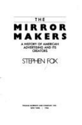 The mirror makers : a history of American advertising and its creators