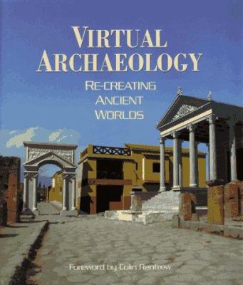 Virtual archaeology : re-creating ancient worlds