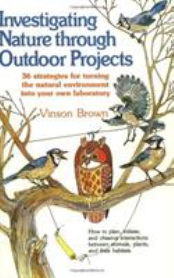 Investigating nature through outdoor projects : 36 strategies for turning the natural environment into your own laboratory