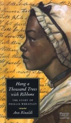 Hang a thousand trees with ribbons : the story of Phillis Wheatley