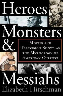 Heroes, monsters & messiahs : movies and television shows as the mythology of American culture