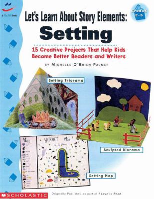 Let's learn about story elements : Setting : setting : 15 creative projects that help kids become better readers and writers
