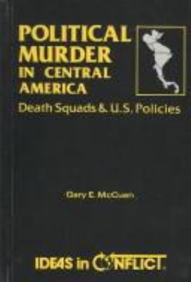 Political murder in Central America : death squads & U.S. policies