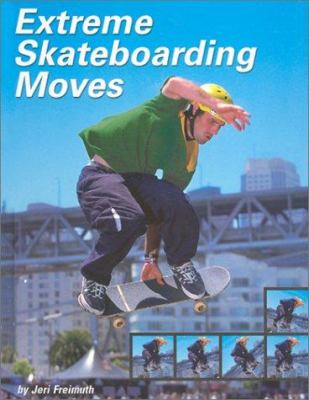 Extreme skateboarding moves / by Jeri Freimuth.