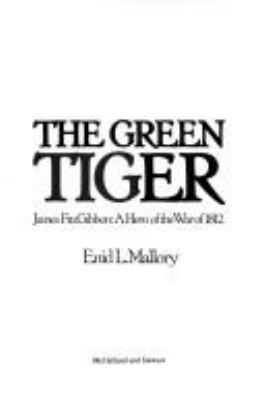 The green tiger : James FitzGibbon, a hero of the War of 1812