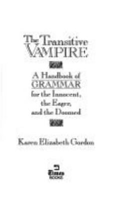 The transitive vampire : a handbook of grammar for the innocent, the eager, and the doomed