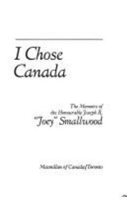 I chose Canada: the memoirs of the Honourable Joseph R. "Joey" Smallwood