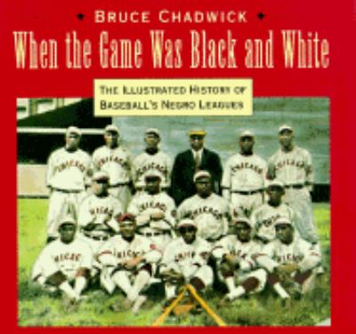 When the game was black and white : the illustrated history of the Negro leagues