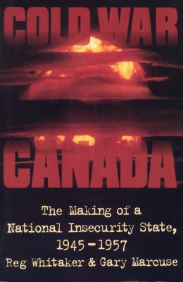 Cold War Canada : the making of a national insecurity state, 1945-1957