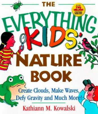 The everything kids nature book : create clouds, make waves, defy gravity, and much more!