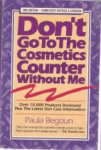 Don't go to the cosmetics counter without me : an eye opening guide to brand name cosmetics