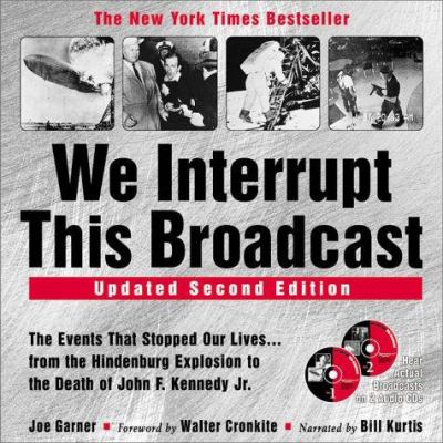 We interrupt this broadcast : the events that stopped our lives-- : from the Hindenburg explosion to the death of John F. Kennedy Jr.