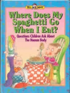 Where does my spaghetti go when I eat? : questions kids ask about the human body