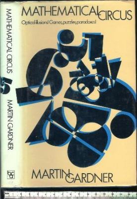 Mathematical circus : more games, puzzles, paradoxes & other mathematical entertainments from Scientific American : with thoughts from readers, afterthoughts from the author, and 105 drawings & diagrams