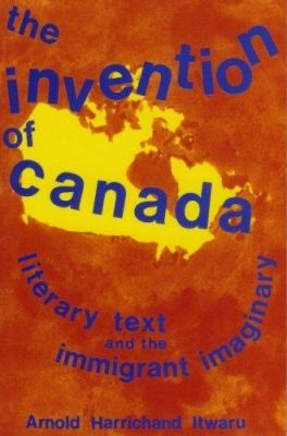 The invention of Canada : literary text and the immigrant imaginary