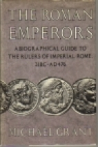 The Roman emperors : a biographical guide to the rulers of Imperial Rome, 31 BC-AD 476