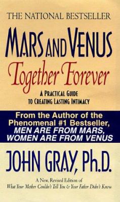 Mars and Venus together forever : a practical guide to creating lasting intimacy