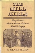 The mill girls : Lucy Larcon, Harriet Hanson Robinson, Sarah G. Bagley