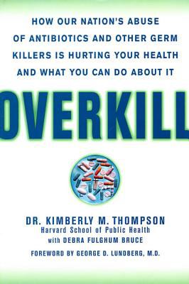 Overkill : how our nation's abuse of antibiotics and other germ killers is hurting your health and what you can do about it