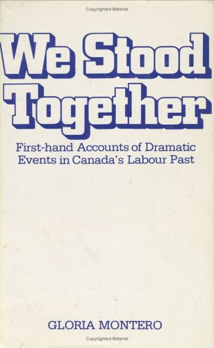 We stood together : first-hand accounts of dramatic events in Canada's labour past