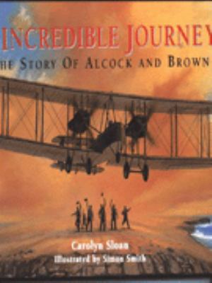 An incredible journey : the story of Alcock and Brown