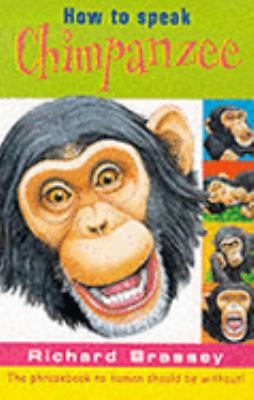 How to speak chimpanzee : a phrasebook of useful everyday expressions in Chimpanzee that no human should be without!