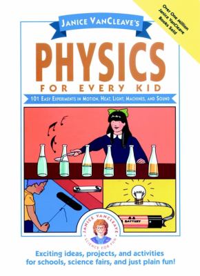 Janice VanCleave's physics for every kid : 101 easy experiments in motion, heat, light, machines, and sound
