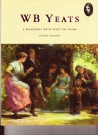 W B Yeats : a biography with selected poems