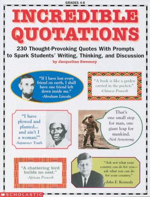 Incredible quotations : 230 thought-provoking quotes with prompts to spark students' writing, thinking, and discussion