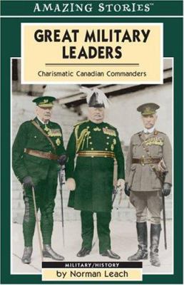 Great military leaders : charismatic Canadian commanders