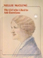 Nellie McClung : the girl who liked to ask questions