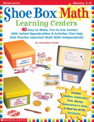 Shoe box math learning centers : 40 easy-to-make, fun-to-use centers with instant reproducibles and activities that help kids practice important math skills independently!