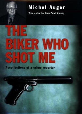 The biker who shot me : recollections of a crime reporter