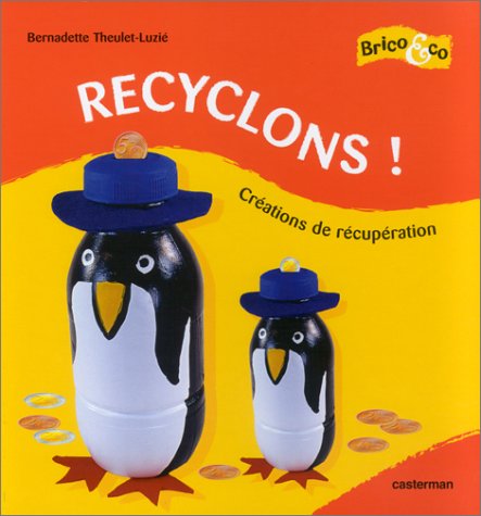 Recyclons! : créations de récupération