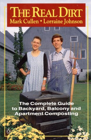 The real dirt : the complete guide to backyard, balcony and apartment composting