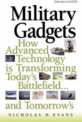 Military gadgets : how advanced technology is transforming today's battlefield-- and tomorrow's