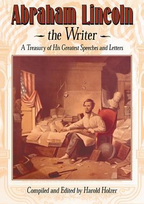 Abraham Lincoln, the writer : a treasury of his greatest speeches and letters