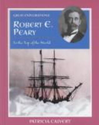 Robert E. Peary : to the top of the world