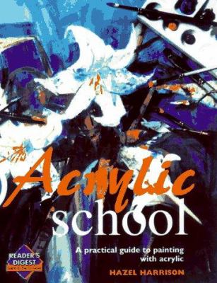 Acrylic school : [a practical guide to painting with acrylic]