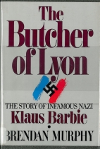 The butcher of Lyon : the story of infamous Nazi Klaus Barbie.