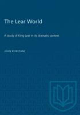 The Lear world : a study of King Lear in its dramatic context