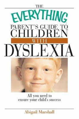 The everything parent's guide to children with dyslexia : all you need to ensure your child's success