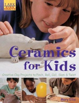 Ceramics for kids : creative clay projects to pinch, roll, coil, slam & twist