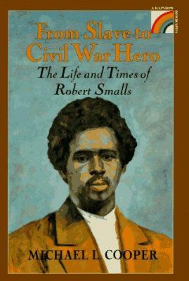 From slave to Civil War hero : the life and times of Robert Smalls
