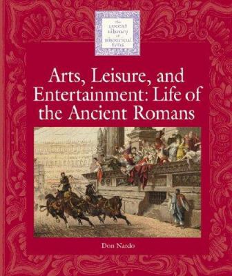 Arts, leisure, and entertainment : life of the ancient Romans